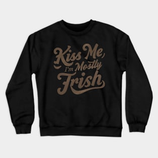 Kiss Me I'm Mostly Irish Crewneck Sweatshirt